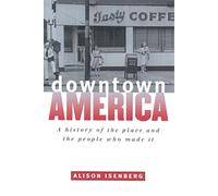 Downtown America - A History of the Place and the People Who Made It (Historical Studies of Urban America)