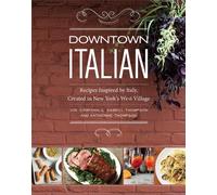 Downtown Italian: Recipes Inspired by Italy, Created in New York's West Village