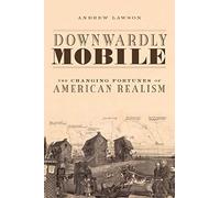 Downwardly Mobile: The Changing Fortunes Of American Realism.by Lawson New<|