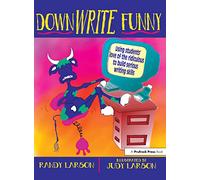 DownWRITE Funny: Using Students' Love of the Ridiculous to Build Serious Writing Skills (Grades 7-12)