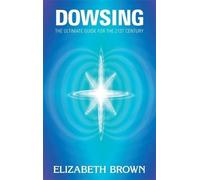 Dowsing: The Ultimate Guide for the 21st Century by Elizabeth Brown (2010-06-07)