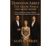 Dowton Abbey The Grand finale 2025 Movie Review: A Critic’s Ode to the Crawleys’ Timeless Legacy, Where Nostalgia Meets New Horizons