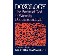 Doxology: The Praise of God in Worship, Doctrine and Life a Systematic Theology
