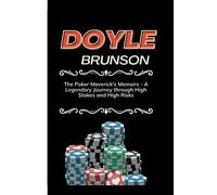 DOYLE BRUNSON: The Poker Maverick's Memoirs - A Legendary Journey through High Stakes and High Risks