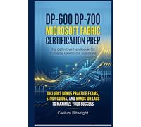 DP-600 DP-700 Microsoft Fabric Certification Prep: The Definitive Handbook for Scalable Lakehouse Solutions (The Caelum Protocol)