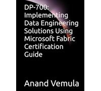 DP-700: Implementing Data Engineering Solutions Using Microsoft Fabric Certification Guide