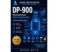 DP-900 Microsoft Azure Data Fundamentals: The Decision-Making Method (Azure Certification Decision Guides)