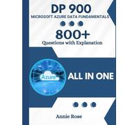 DP-900 Microsoft Azure Data Fundamentals with 800+ Updated Questions and Explanations: Azure DP 900