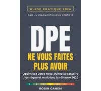 DPE : NE VOUS FAITES PLUS AVOIR: Le guide pratique d'un diagnostiqueur certifié pour maîtriser la réforme 2026, optimiser votre note et protéger votre bien de la passoire thermique