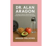 DR. ALAN ARAGON: Bringing Evidence-Based Nutrition to Real-World Performance and Health