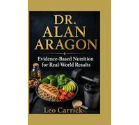 DR. ALAN ARAGON: Evidence-Based Nutrition for Real-World Results