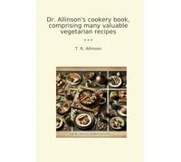 Dr. Allinson's cookery book, comprising many valuable vegetarian recipes (Classic Books)
