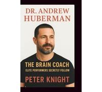DR. ANDREW HUBERMAN: THE BRAIN COACH ELITE PERFORMERS SECRETLY FOLLOW