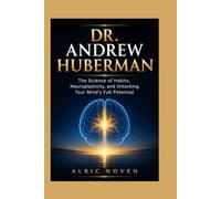 DR. ANDREW HUBERMAN: The Science of Habits, Neuroplasticity, and Unlocking Your Mind's Full Potential