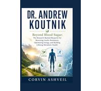DR. ANDREW KOUTNIK: Beyond Blood Sugar: The Research-Backed Blueprint for Reversing Insulin Resistance, Optimizing Energy, and Building Lifelong Metabolic Health