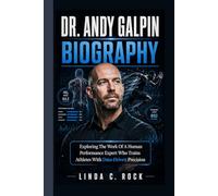 Dr Andy Galpin Biography.: Exploring The Work Of A Human Performance Expert Who Trains Athletes With Data-Driven Precision.