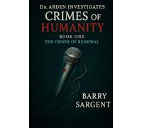 Dr. Arden Investigates: Crimes of Humanity Book I: The Order of Renewal