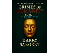 Dr. Arden Investigates: Crimes of Humanity: Book II- The Perfected