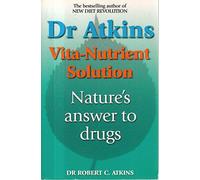 Dr Atkins' Vita-nutrient Solution: Your Complete Guide To Natural Health