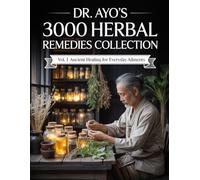 Dr. Ayo’s 3000 Herbal Remedies Collection Vol. 1: Ancient Healing for Everyday Ailments