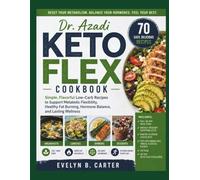 Dr. Azadi Keto Flex Cookbook: Simple, Flavorful Low-Carb Recipes to Support Metabolic Flexibility, Healthy Fat Burning, Hormone Balance, and Lasting Wellness