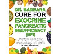 Dr. Barbara Cure For Exocrine Pancreatic Insufficiency (EPI): The Ultimate Guide To Healing Exocrine Pancreatic Insufficiency (EPI) Naturally Using Herbs And Diets