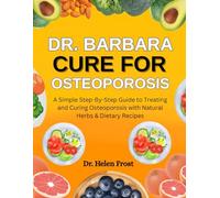 Dr. Barbara Cure For Osteoporosis: A Simple Step-By-Step Guide To Treating And Curing Osteoporosis With Natural Herbs & Dietary Recipes
