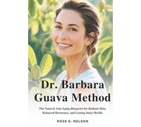 Dr. Barbara Guava Method: The Natural Anti-Aging Blueprint for Radiant Skin, Balanced Hormones, and Lasting Inner Health