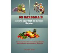 DR BARBARA NATURAL APPROACH TO MANAGE DIABETES: A manual guidebook on how to manage diabetes with recipes and herbs inspired by dr.barbara