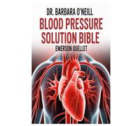 DR. BARBARA O’NEILL BLOOD PRESSURE SOLUTION BIBLE: A Comprehensive Guide to Natural Strategies, Scientific Insights, and Lifestyle Solutions for Achieving Lasting Blood Pressure Balance