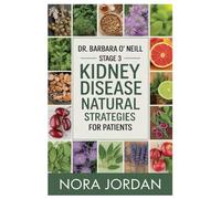 DR. BARBARA O’NEILL’S STAGE 3 KIDNEY DISEASE NATURAL STRATEGIES FOR PATIENTS: Clear Guide To The Causes, Symptoms, And Progression Of Chronic Renal ... To Make Informed Natural Health Choices