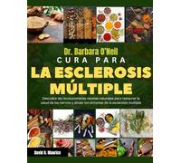 DR. BARBARA O'NEILL CURA PARA LA ESCLEROSIS MÚLTIPLE: Descubra las revolucionarias recetas naturales para restaurar la salud de los nervios y aliviar los síntomas de la esclerosis multiple