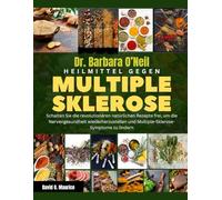 DR. BARBARA O'NEILL HEILMITTEL GEGEN MULTIPLE SKLEROSE: Schalten Sie die revolutionären natürlichen Rezepte frei, um die Nervengesundheit wiederherzustellen und Multiple-Sklerose-Symptome zu lindern
