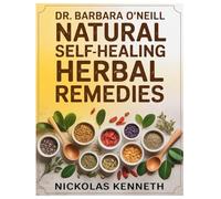 DR. BARBARA O'NEILL NATURAL SELF-HEALING HERBAL REMEDIES: Learn To Prepare Simple Natural Remedies For Total Mind-Body Wellness