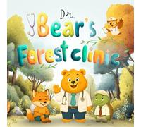 Dr. Bear's Forest Clinic: A Gentle and Interactive Storybook for Toddlers and Preschoolers about a Kind Bear Doctor Who Teaches Empathy, Hygiene, and Why Going to the Doctor Isn't Scary.