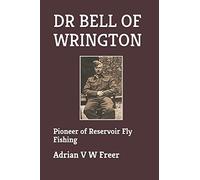 Dr Bell of Wrington: Pioneer of Reservoir Fly Fishing (Fly Fishing Heritage series)