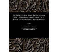 Dr. Bell's System of Instruction: Broken Into Short Questions and Answers for the Use of Masters and Teachers in the National Schools: