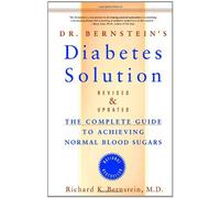 Dr Bernstein's Diabetes Solution: Complete Guide to Achieving Normal Blood Sugars: A Complete Guide to Achieving Normal Blood Sugars