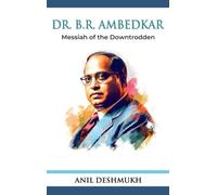 Dr. Bhim Rao Ambedkar Messian of the Downtrodden: Messiah of the Downtrodden: Messiah
