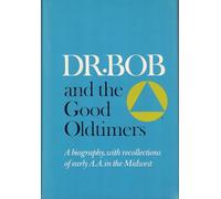Dr. Bob and the Good Oldtimers: A Biography, With Recollections of Early A.A. in the Midwest