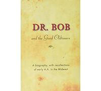 Dr. Bob and trhe Good Oldtimers - A biography with recollections of the early A.A. in the Midwest