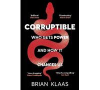 Dr Brian Klaas - Corruptible Who Gets Power and How it Changes Us - - K555z
