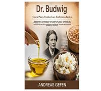 DR. BUDWIG CURA PARA TODAS LAS ENFERMEDADES: Descubra el tratamiento con aceite de lino y requesón de Budwig para la próstata, el cáncer, la artritis, ... Incluye protocolos dietéticos secretos.