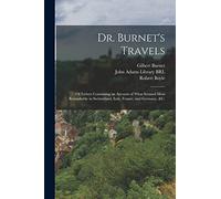 Dr. Burnet's Travels: or Letters Containing an Account of What Seemed Most Remarkable in Switzerland, Italy, France, and Germany, &c.