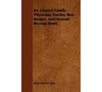 Dr. Chase's Family Physician, Farrier, Bee-Keeper, And Second Receipt Book by Alvin Wood Chase (2009-07-24)