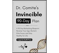 Dr. Comite's Invincible 90-Day Plan: A 90 Day Biohacking Blueprint: Reverse Your Age, Reclaim Elite Focus, and Stay Healthy for Life