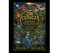 DR CONGO THE GREATEST NATURAL TREASURE OF THE PLANET: Unlocking Congo’s Extraordinary Potential in Strategic Minerals, Clean Energy, Water, Biodiversity, and Africa’s Regenerative Future