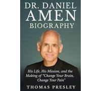 Dr. Daniel Amen Biography: His Life, His Mission, and the Making of “Change Your Brain, Change Your Pain”