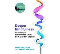Deeper Mindfulness: The New Way to Rediscover Calm in a Chaotic World