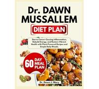Dr Dawn Mussallem Diet Plan: Starve Cancer-Causing Inflammation, Rebuild Energy, and Restore Vibrant Health with Plant-Powered Recipes and Simple Daily Rituals.